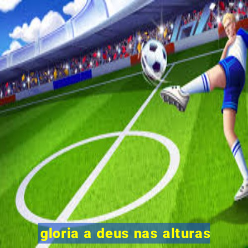 gloria a deus nas alturas